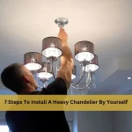 7 Steps To Install A Heavy Chandelier By Yourself