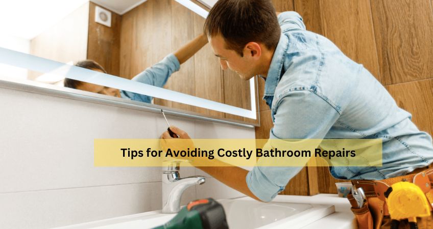Tips for Avoiding Costly Bathroom Repairs
