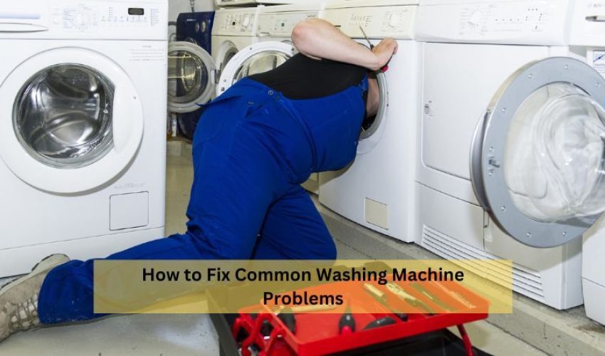 How to Fix Common Washing Machine Problems