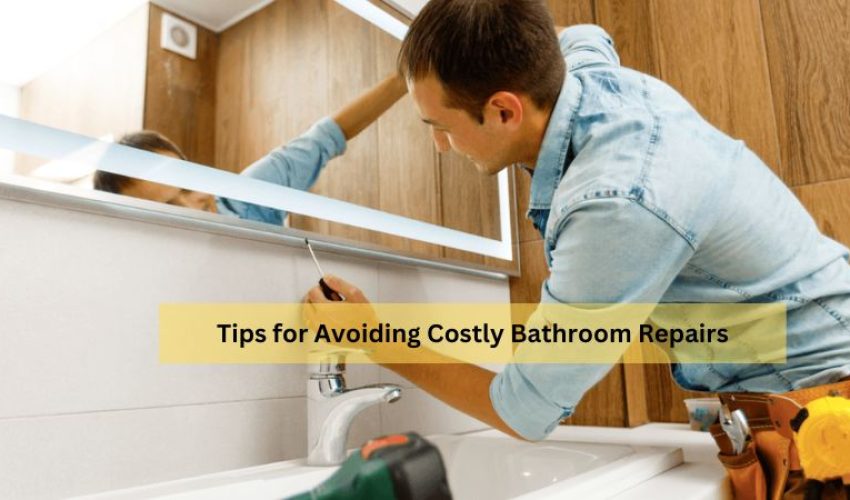 Tips for Avoiding Costly Bathroom Repairs